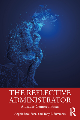 The Reflective Administrator: A Leader-Centered Focus - Pool-Funai, Angela, and Summers, Tony