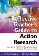 The Reflective Educator s Guide to Classroom Research: Learning to Teach and Teaching to Learn Through Practitioner Inquiry
