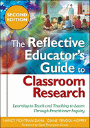 The Reflective Educator s Guide to Classroom Research: Learning to Teach and Teaching to Learn Through Practitioner Inquiry