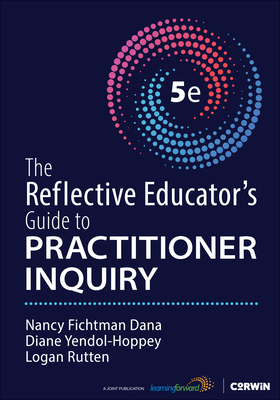 The Reflective Educator s Guide to Practitioner Inquiry - Fichtman Dana, Nancy, and Yendol-Hoppey, Diane, and Rutten, Logan