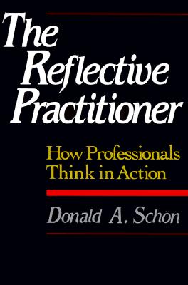 The Reflective Practitioner: How Professionals Think in Action - Schon, Donald A