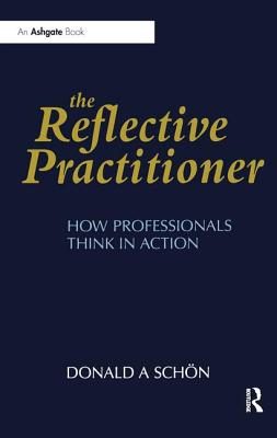 The Reflective Practitioner: How Professionals Think in Action - Sch�n, Donald A.