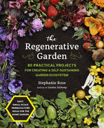 The Regenerative Garden: 80 Practical Projects for Creating a Self-Sustaining Garden Ecosystem