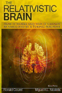 The Relativistic Brain: How it works and why it cannot be simulated by a Turing machine