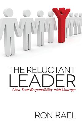The Reluctant Leader: Own Your Responsibility with Courage - Rael, Ron