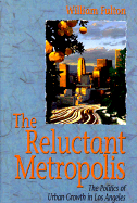 The Reluctant Metropolis: The Politics of Urban Growth in Los Angeles