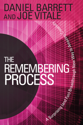 The Remembering Process: A Surprising (and Fun) Breakthrough New Way to Amazing Creativity - Barrett, Daniel, and Vitale, Joe, and Hendriks, Gay (Foreword by)