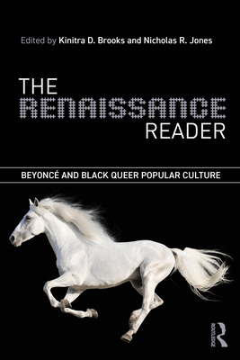 The Renaissance Reader: Beyonc� and Black Queer Popular Culture - Brooks, Kinitra D (Editor), and Jones, Nicholas R (Editor)