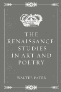 The Renaissance: Studies in Art and Poetry