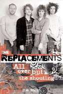 The Replacements: All Over But the Shouting: An Oral History