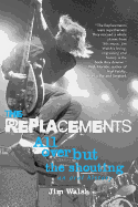 The Replacements: All Over But the Shouting: An Oral History