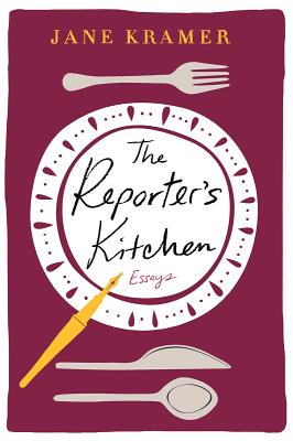The Reporter's Kitchen: Essays - Kramer, Jane
