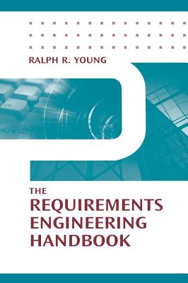The Requirements Engineering Handbook - Young, Ralph R