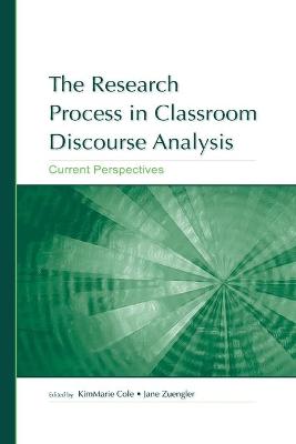 The Research Process in Classroom Discourse Analysis: Current Perspectives - Cole, Kim Marie (Editor), and Zuengler, Jane (Editor)