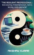 The Resilient Proffessional: Balancing Performance, Well - Being and Growth