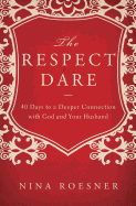 The Respect Dare: 40 Days to a Deeper Connection with God and Your Husband