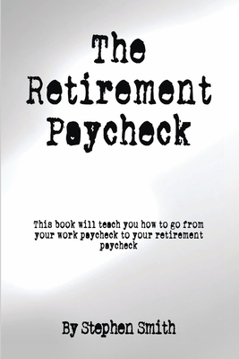 The Retirement Paycheck - Smith, Stephen