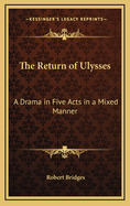 The Return of Ulysses: A Drama in Five Acts in a Mixed Manner