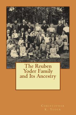 The Reuben Yoder Family and Its Ancestry - Yoder, Christopher K