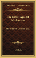 The Revolt Against Mechanism: The Hibbert Lectures 1933