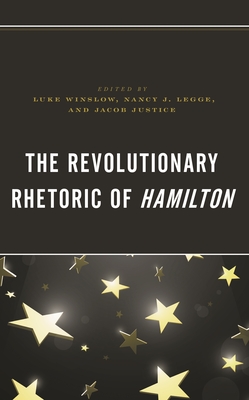 The Revolutionary Rhetoric of Hamilton - Dosser, Max (Contributions by), and Gehrke, Jessica L (Contributions by), and Hubbard, Caleb George (Contributions by)