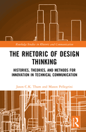 The Rhetoric of Design Thinking: Histories, Theories, and Methods for Innovation in Technical Communication