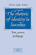 The Rhetoric of Identity in Isocrates: Text, Power, Pedagogy