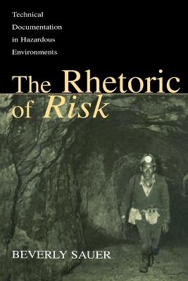 The Rhetoric of Risk: Technical Documentation in Hazardous Environments - Sauer, Beverly A