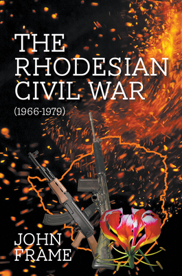 The Rhodesian Civil War (1966-1979) - Frame, John