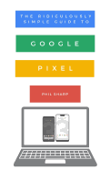 The Ridiculously Simple Guide to Google Pixel: A Beginners Guide to Pixel 3, Pixel Slate and Pixelbook