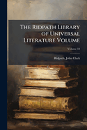 The Ridpath Library of Universal Literature Volume; Volume 18
