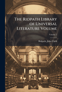 The Ridpath Library of Universal Literature Volume; Volume 7
