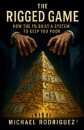 The Rigged Game: How the 1% Built a System to Keep You Poor