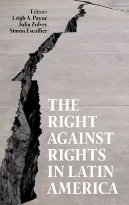 The Right against Rights in Latin America - Payne, Leigh A. (Editor), and Zulver, Julia (Editor), and Escoffier, Sim�n (Editor)