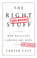 The Right and Wrong Stuff: How Brilliant Careers Are Made and Unmade