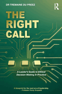 The Right Call: A Leader's Guide to Ethical Decision-Making in Practice