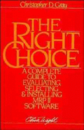 The Right Choice: A Complete Guide to Evaluating, Selecting, and Installing MRP II Software