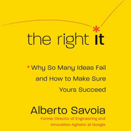 The Right It: Why So Many Ideas Fail and How to Make Sure Yours Succeed