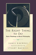 The Right Thing To Do: Basic Readings in Moral Philosophy