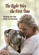 The Right Way First Time: Teaching Your Dog Kindly and Humanely