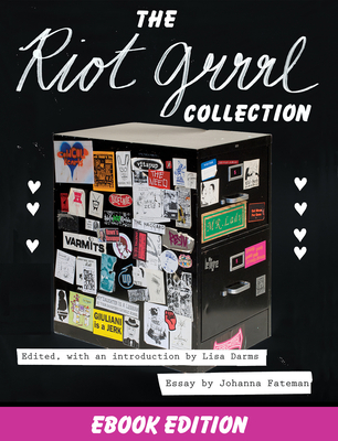 The Riot Grrrl Collection - Darms, Lisa (Editor), and Fateman, Johanna (Introduction by), and Hanna, Kathleen (Preface by)