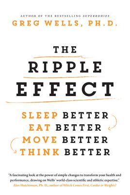 The Ripple Effect: Sleep Better, Eat Better, Move Better, Think Better - Wells, Greg