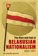 The Rise and Fall of Belarusian Nationalism, 1906-1931