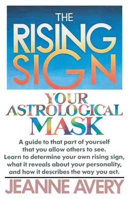 The Rising Sign: Your Astrological Mask - Avery, Jeanne
