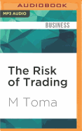 The Risk of Trading: Mastering the Most Important Element in Financial Speculation