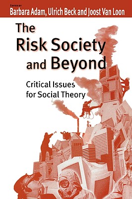 The Risk Society and Beyond: Critical Issues for Social Theory - Adam, Barbara (Editor), and Beck, Ulrich (Editor), and Loon, Joost Van (Editor)