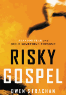 The Risky Gospel: Abandon Fear and Build Something Awesome