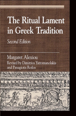 The Ritual Lament in Greek Tradition - Alexiou, Margaret, and Yatromanolakis, Dimitrios (Editor), and Roilos, Panagiotis (Editor)