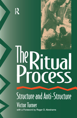 The Ritual Process: Structure and Anti-Structure - Turner, Victor, and Abrahams, Roger, and Harris, Alfred