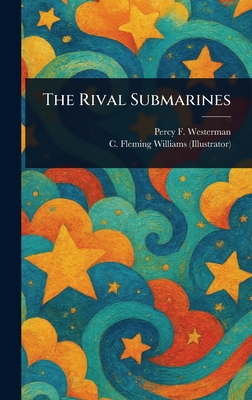 The Rival Submarines - Westerman, Percy F (Percy Francis), and Williams, C Fleming